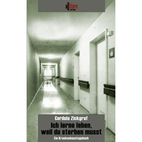 Ich lerne leben, weil du sterben musst: Ein Krankenhaustagebuch, (Paperback)