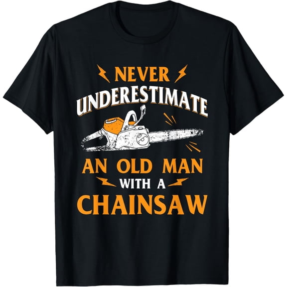 Exquisite and comfortable-Never Underestimate An Old Man Lumberjack Chainsaw & Logger T-Shirt