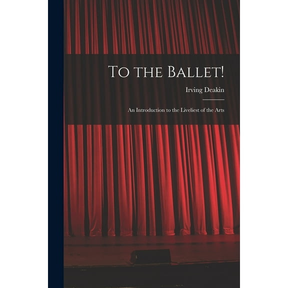 To the Ballet!: an Introduction to the Liveliest of the Arts, (Paperback)