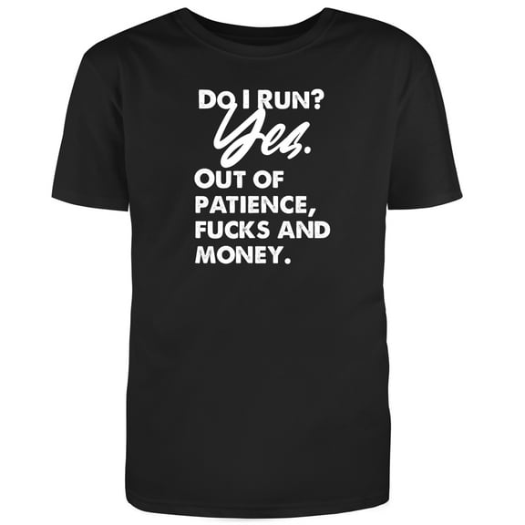 Do I Run? Yes. Out of patience, and money Graphic T Shirt Black Small