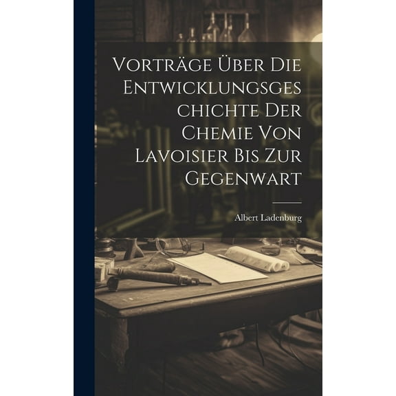 Vorträge Über Die Entwicklungsgeschichte Der Chemie Von Lavoisier Bis Zur Gegenwart (Hardcover)