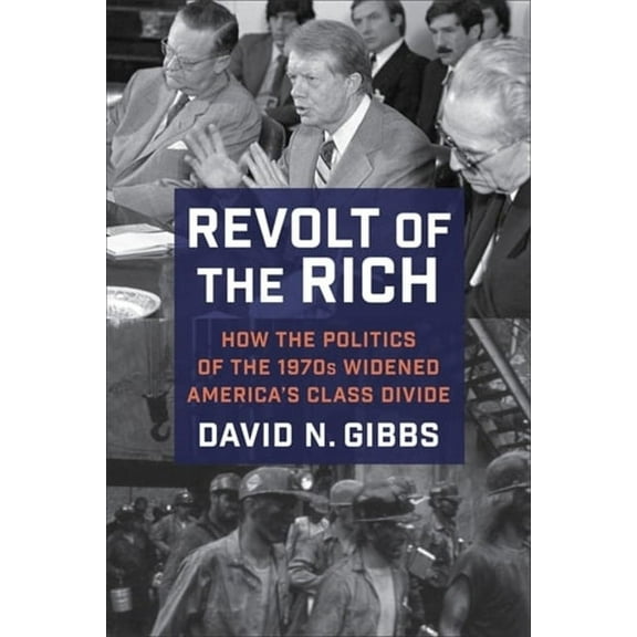 Revolt of the Rich: How the Politics of the 1970s Widened America's Class Divide, (Paperback)