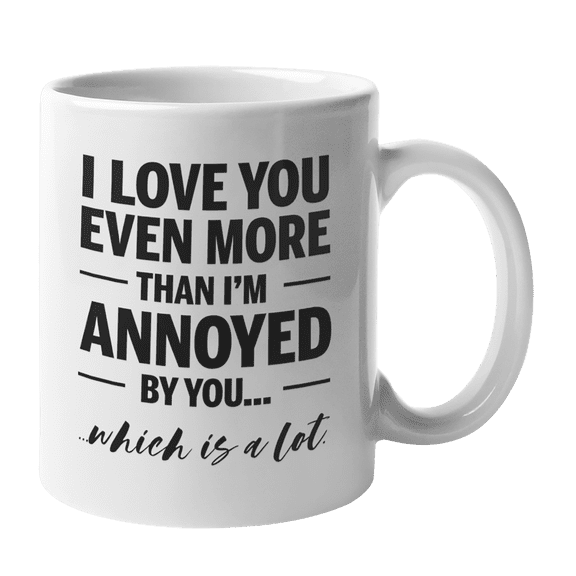 I Love You Even More I'm Annoyed, Funny Valentines Day Coffee & Tea Mug (11oz)