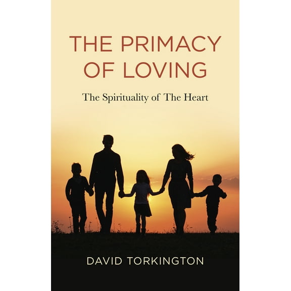 The Primacy of Loving: The Spirituality of the Heart, (Paperback)