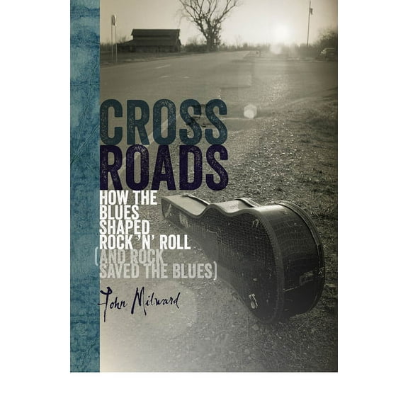 Crossroads: How the Blues Shaped Rock 'n' Roll (and Rock Saved the Blues) (Hardcover)