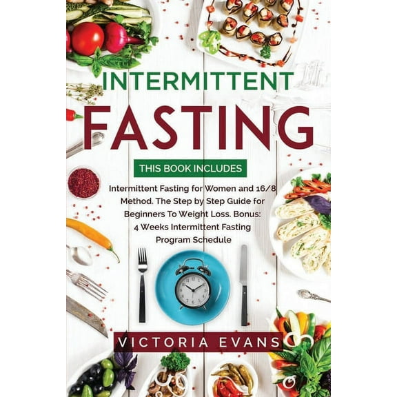 Intermittent Fasting: This Book Includes: Intermittent Fasting for Women and 16/8 Method. The Step by Step Guide for Beginners To Weight Loss. Bonus: 4 Weeks Program Schedule (Paperback)