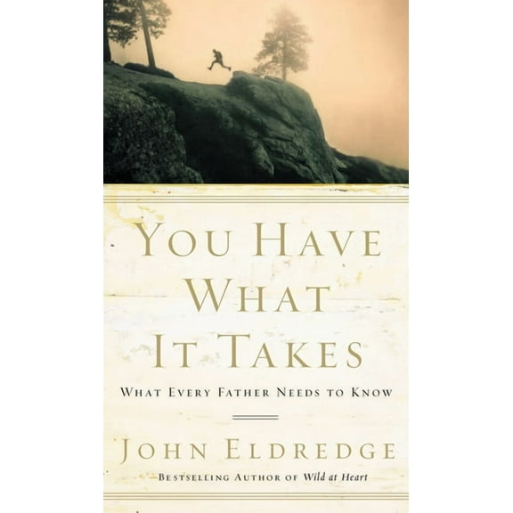 You Have What It Takes: What Every Father Needs to Know, (Paperback)
