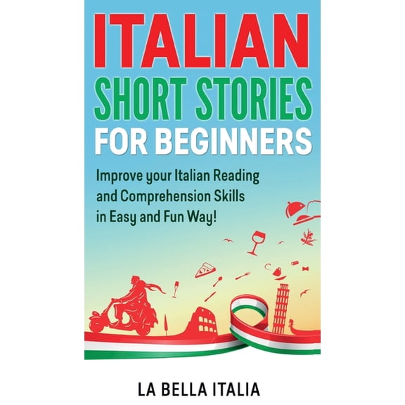 Italian Short Stories for Beginners : Improve your Italian Reading and Comprehension Skills in an Easy and Fun Way! (Hardcover)