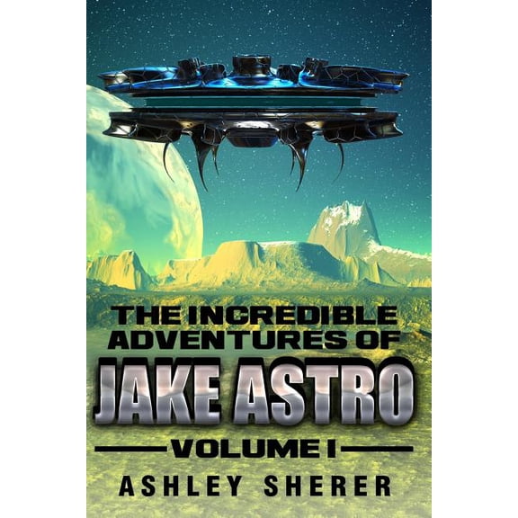 The Incredible Adventures of Jake Astro Volume I Paperback 0692331913 9780692331910 Ashley Sherer