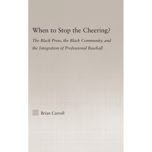Studies in African American History and When to Stop the Cheering?: The Black Press, the Black Community, and the Integration of Professional Baseball, (Hardcover)