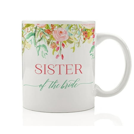 Sister of the Bride Coffee Mug Gift Idea for Wedding Rehearsal Dinner Engagement Party Engaged Maid of Honor for Sibling Relative Family, 11oz Novelty Ceramic Tea Cup by Digibuddha (Best Place For Family Dinner)