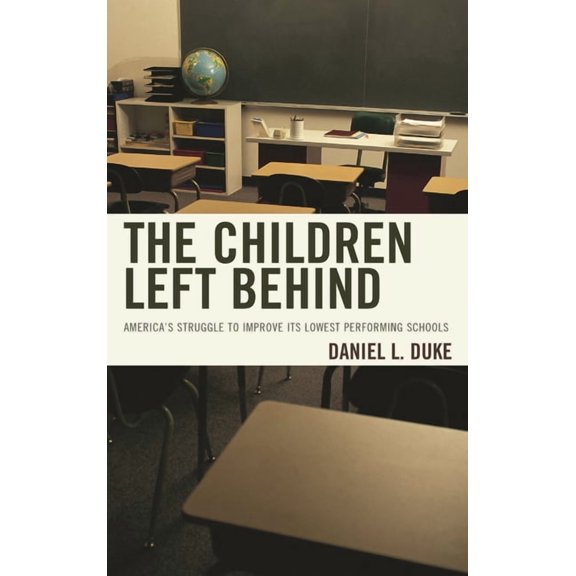 The Children Left Behind: America's Struggle to Improve Its Lowest Performing Schools, (Paperback)