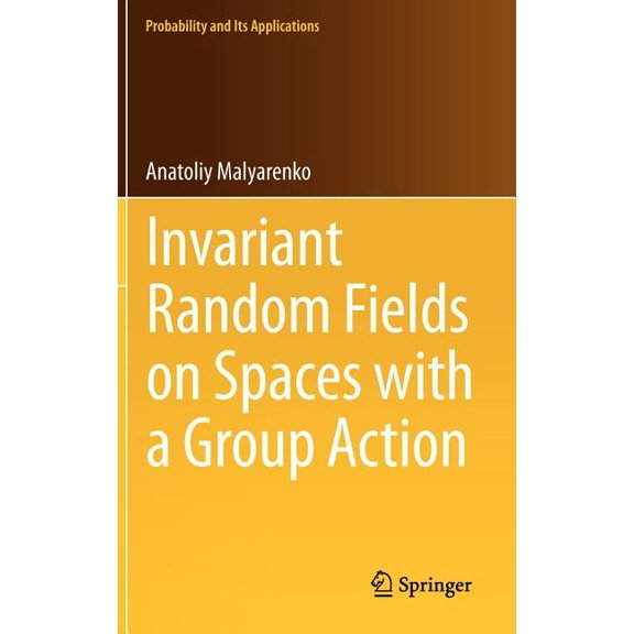 Probability and Its Applications Invariant Random Fields on Spaces with a Group Action, (Hardcover)