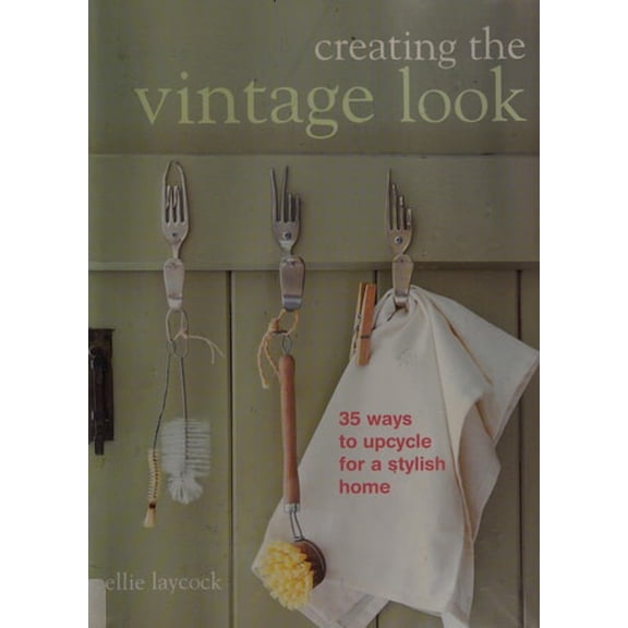 Pre-Owned Creating the Vintage Look: 35 Ways to Upcycle for a Stylish Home (Paperback) 1782490426 9781782490425