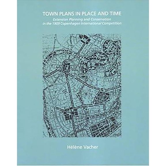 Town Plans in Place and Time: Extension Planning and Conservation in the 1909 Copenhagen International Competition, (Paperback)