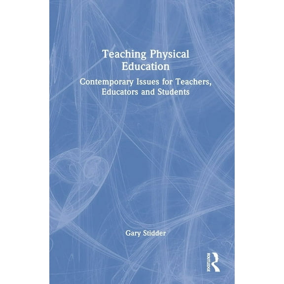 Teaching Physical Education: Contemporary Issues for Teachers, Educators and Students (Hardcover)
