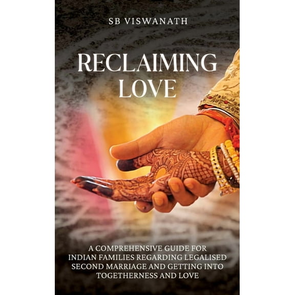 Reclaiming Love: A comprehensive guide for Indian families regarding legalised second marriage and getting into together, (Hardcover)