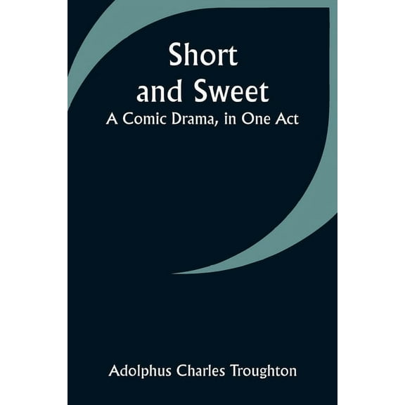 Short and Sweet: A Comic Drama, in One Act, (Paperback)