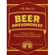 The Book of Beer Awesomeness : A Champion's Guide to Party Skills, Amazing Beer Activities, and More Than Forty Drinking Games (Paperback)