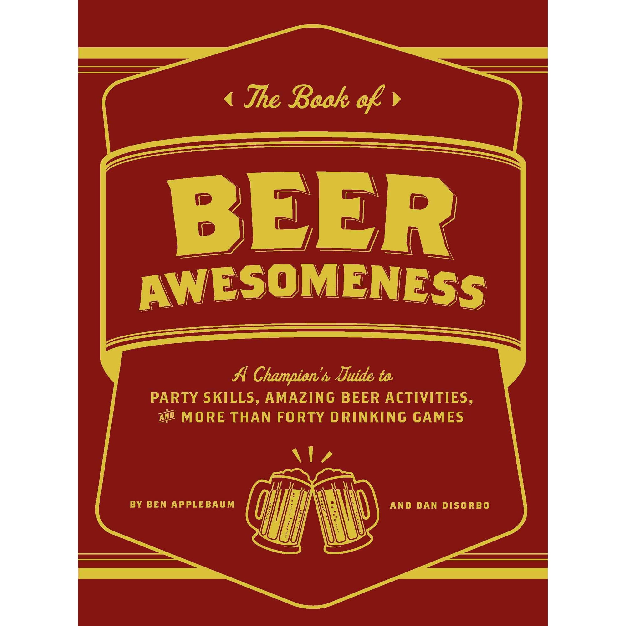 The Book of Beer Awesomeness : A Champion's Guide to Party Skills, Amazing Beer Activities, and More Than Forty Drinking Games (Paperback)