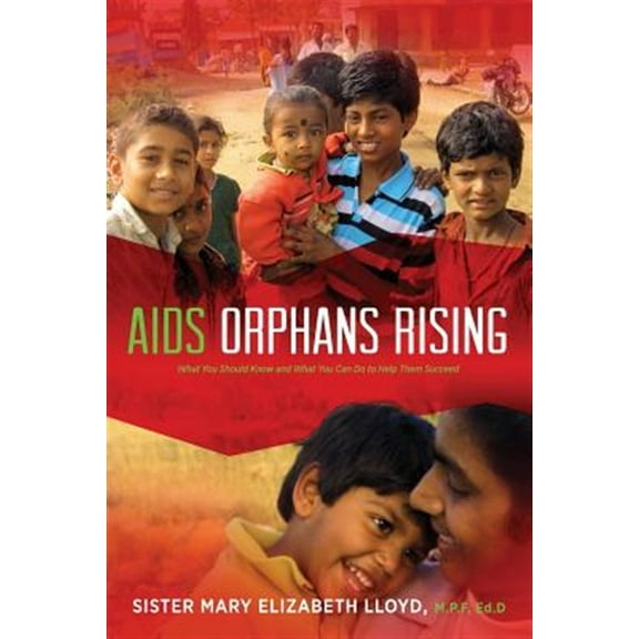 AIDS Orphans Rising: What You Should Know and What You Can Do to Help Them Succeed, 2nd Ed. (Paperback)