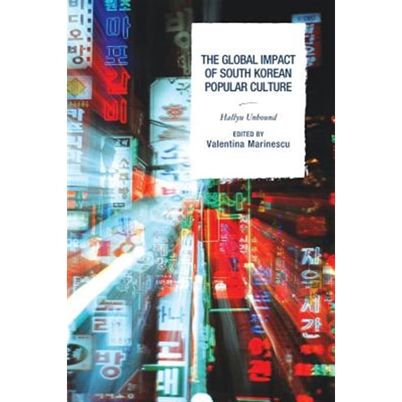 Pre-Owned The Global Impact of South Korean Popular Culture: Hallyu Unbound, (Paperback)