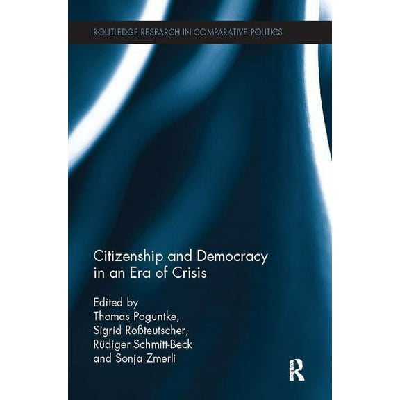 Routledge Research in Comparative Politi Citizenship and Democracy in an Era of Crisis: Essays in honour of Jan W. van Deth, (Paperback)