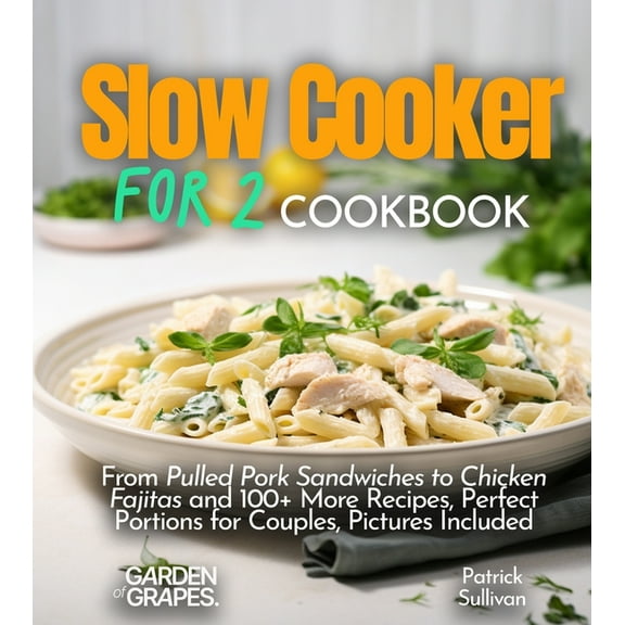 Slow Cooker Collection Slow cooker for 2 Cookbook: From Pulled Pork Sandwiches to Chicken Fajitas and 100  More Recipes, Perfect Portions for C, (Paperback)