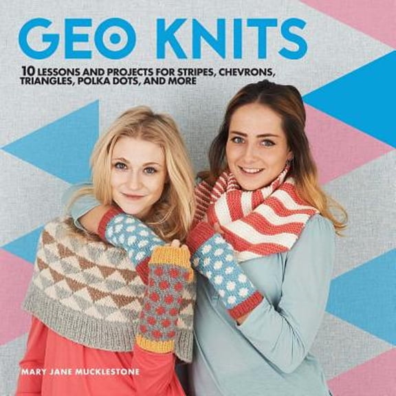 Pre-Owned Geo Knits: 10 Lessons and Projects for Knitting Stripes, Chevrons, Triangles, Polka Dots, and More (Paperback) 1454710136 9781454710134