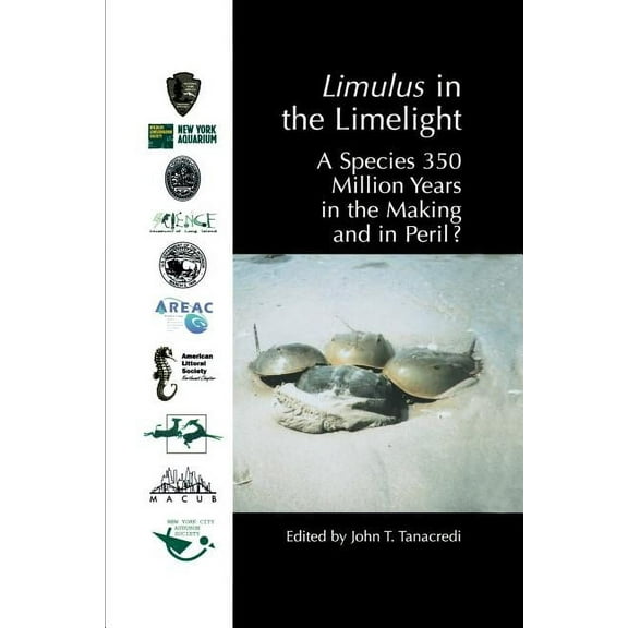Limulus in the Limelight: A Species 350 Million Years in the Making and in Peril?, (Paperback)