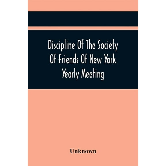 Discipline Of The Society Of Friends Of New York Yearly Meeting, (Paperback)