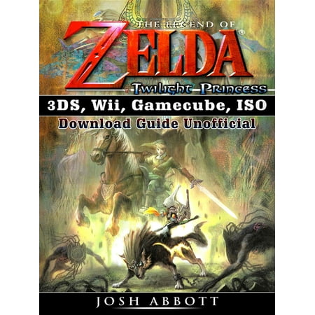 The Legend of Zelda Twilight Princess 3DS, Wii, Gamecube, ISO Download Guide Unofficial -