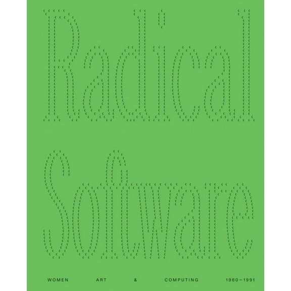 Radical Software: Women, Art & Computing: 1960-1991, (Paperback)