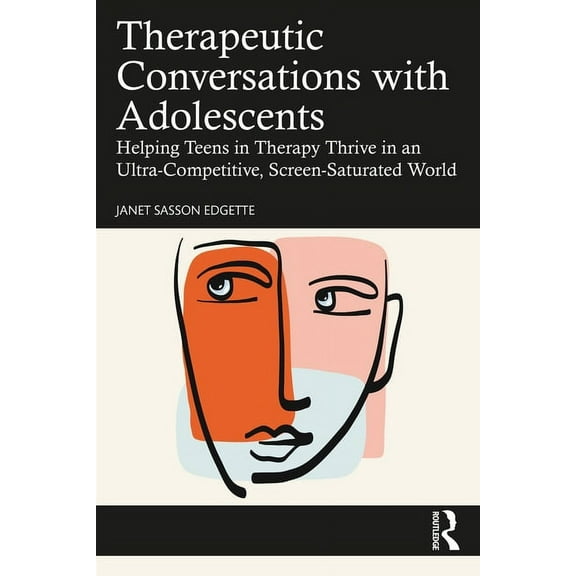 Therapeutic Conversations with Adolescents: Helping Teens in Therapy Thrive in an Ultra-Competitive, Screen-Saturated Wo, (Paperback)