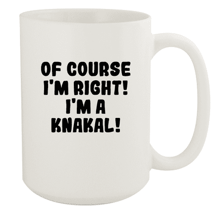 

Of Course I m Right! I m A Knakal! - Ceramic 15oz White Mug White
