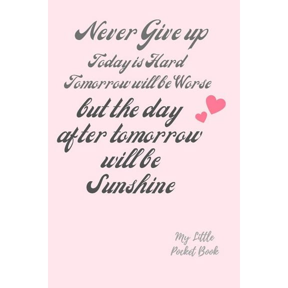 Never Give up Today is Hard Tomorrow is Worse but the Day after tomorrow is Sunshine: my Little Pocket Book: Weekly layout Goal/Events Schedule , Compact Pocket Book 6x9 inches Designed sections Book