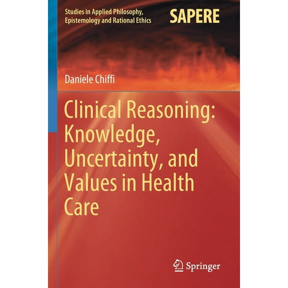 Studies in Applied Philosophy, Epistemol Clinical Reasoning: Knowledge, Uncertainty, and Values in Health Care, Book 58, (Paperback)