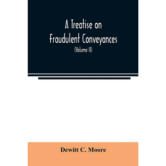 A treatise on fraudulent conveyances: and creditors' remedies at law and in equity, including a consideration of the pro, (Paperback)