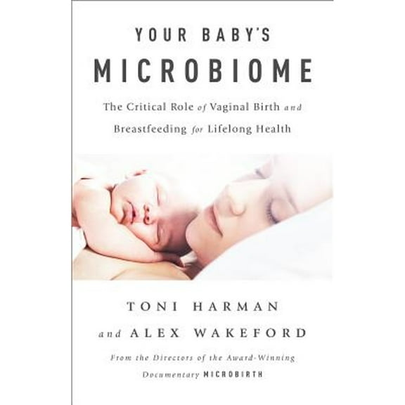 Your Baby's Microbiome: The Critical Role of Vaginal Birth and Breastfeeding for Lifelong Health (Paperback)