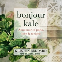 Bonjour Kale: A Memoir of Paris, Love, and Recipes (Audiobook)