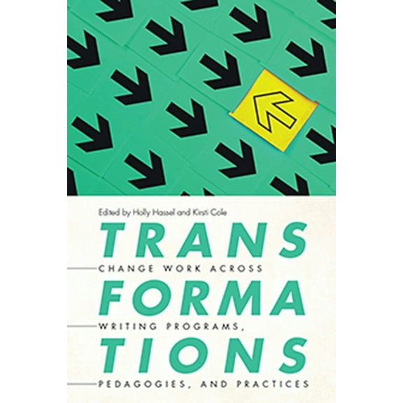 Transformations: Change Work across Writing Programs, Pedagogies, and Practices, (Paperback)