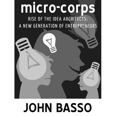 Micro-corps: Rise of the Idea Architects (A New Generation of Entrepreneurs) -
