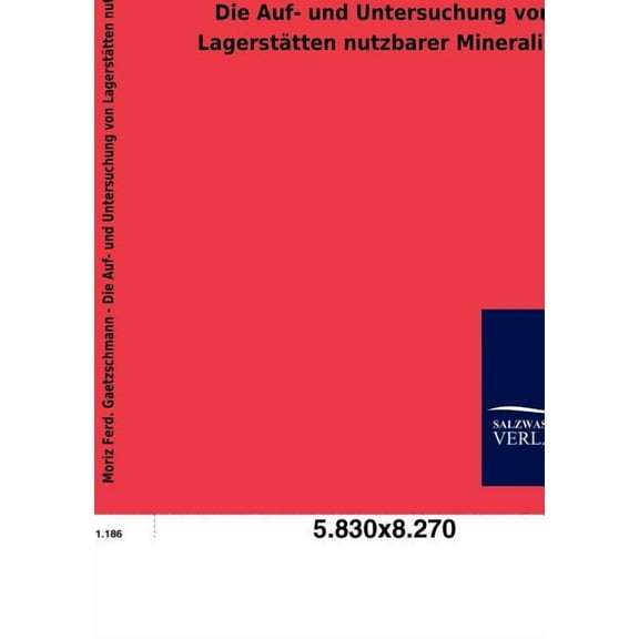 Die Auf- und Untersuchung von Lagerstätten nutzbarer Mineralien (Paperback)