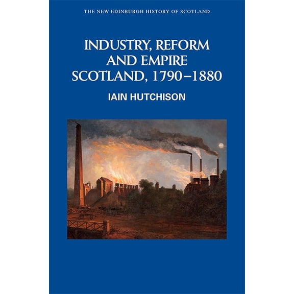 New Edinburgh History of Scotland Industry, Reform and Empire: Scotland, 1790-1880, (Paperback)