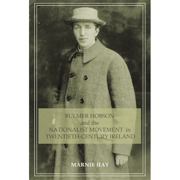 Bulmer Hobson and the Nationalist Movement in Twentieth-Century Ireland, (Hardcover)