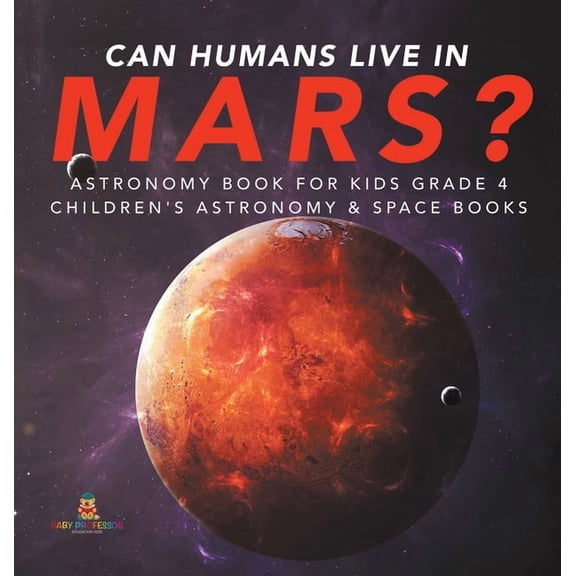 Can Humans Live in Mars? Astronomy Book for Kids Grade 4 Children's Astronomy & Space Books, (Hardcover)