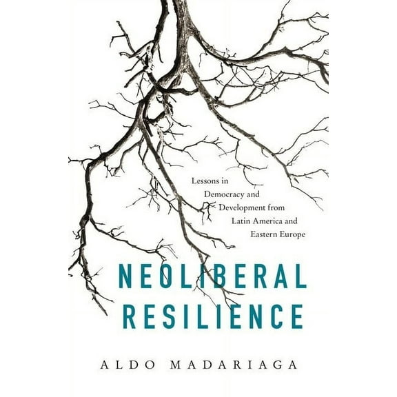 Neoliberal Resilience: Lessons in Democracy and Development from Latin America and Eastern Europe, (Hardcover)