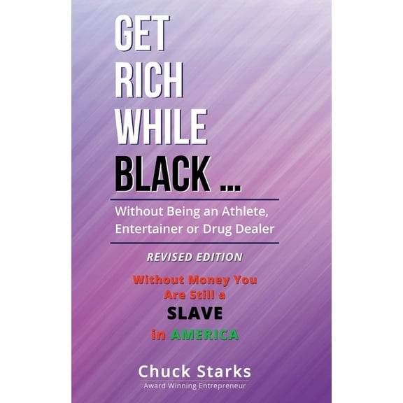 Get Rich While Black ...: Without Being an Athlete, Entertainer or Drug Dealer - REVISED EDITION - 2021, (Paperback)