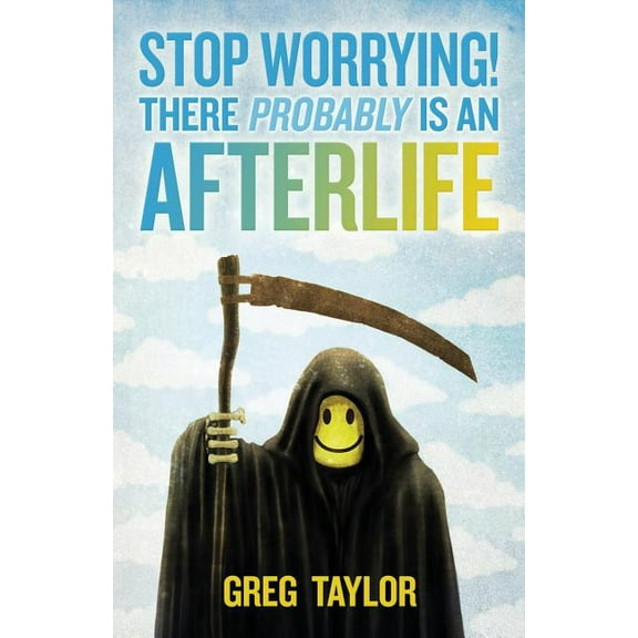 Stop Worrying! There Probably Is an Afterlife, (Paperback)