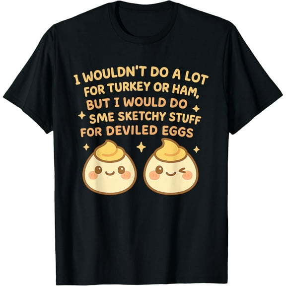 I’d Do Sketchy Stuff Deviled Eggs Funny Kawaii Thanksgiving T-Shirt